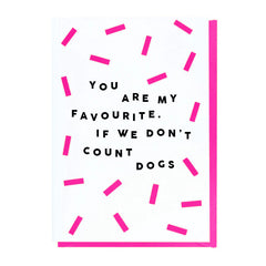 Paper Plane Designs - You Are My Favourite If We Don't Count Dogs Card