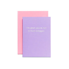 I’m glad you’re not a mum blogger. - Mean Mail Cards